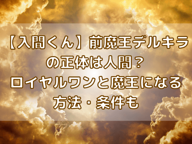 入間くん 前魔王デルキラの正体は人間 ロイヤルワンと魔王になる方法 条件も 鈴のごちゃまぜブログ